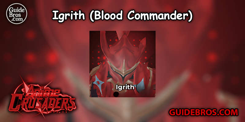 Igrith (Blood Commander) Unit Guide - Anime Crusaders