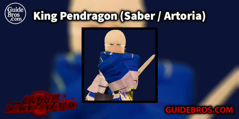 King Pendragon (Saber / Artoria) Unit Guide - Anime Last Stand